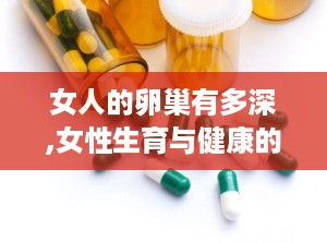 女人的卵巢有多深,女性生育与健康的奥秘