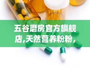 五谷磨房官方旗舰店,天然营养粉粉，健康生活新选择