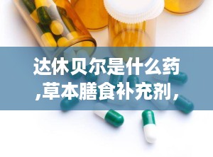 达休贝尔是什么药,草本膳食补充剂，守护肺部健康新选择
