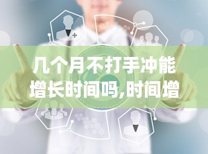 几个月不打手冲能增长时间吗,时间增长的秘密解析”