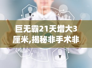 巨无霸21天增大3厘米,揭秘非手术非药物的科学增高之道