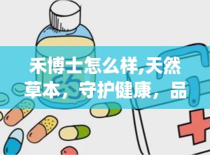禾博士怎么样,天然草本，守护健康，品质与口碑双丰收