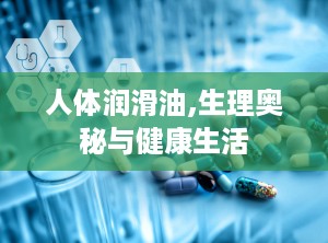 人体润滑油,生理奥秘与健康生活