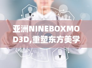 亚洲NINEBOXMOD3D,重塑东方美学与设计新境界