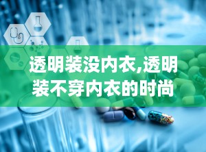 透明装没内衣,透明装不穿内衣的时尚解析