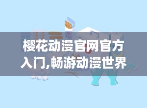 樱花动漫官网官方入门,畅游动漫世界的大门