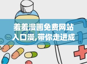 羞羞漫画免费网站入口漫,带你走进成人漫画世界