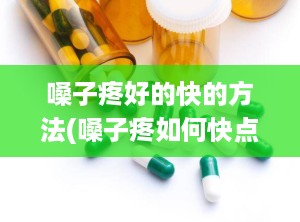 嗓子疼好的快的方法(嗓子疼如何快点好)