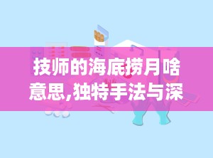技师的海底捞月啥意思,独特手法与深层含义”