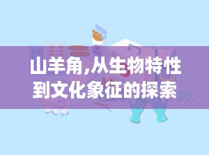 山羊角,从生物特性到文化象征的探索