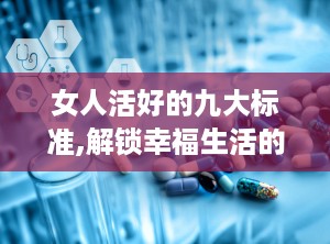 女人活好的九大标准,解锁幸福生活的秘钥