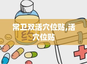 常卫双活穴位贴,活穴位贴