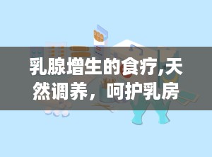 乳腺增生的食疗,天然调养，呵护乳房健康