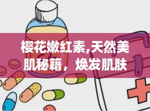樱花嫩红素,天然美肌秘籍，焕发肌肤青春光彩