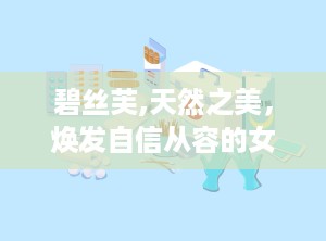碧丝芙,天然之美，焕发自信从容的女性护肤传奇