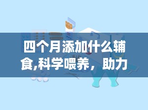 四个月添加什么辅食,科学喂养，助力健康成长