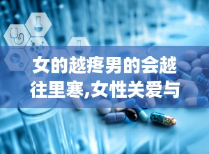 女的越疼男的会越往里寒,女性关爱与男性心理变化之谜