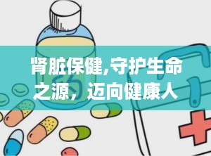 肾脏保健,守护生命之源，迈向健康人生”