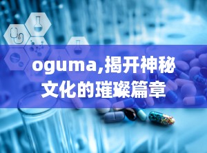 oguma,揭开神秘文化的璀璨篇章
