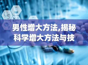 男性增大方法,揭秘科学增大方法与技巧