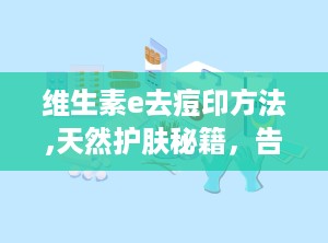 维生素e去痘印方法,天然护肤秘籍，告别痘印困扰