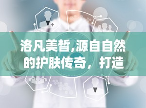 洛凡美皙,源自自然的护肤传奇，打造健康美丽肌肤