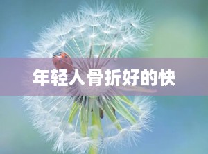 年轻人骨折好的快