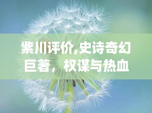 紫川评价,史诗奇幻巨著，权谋与热血交织的家族传奇