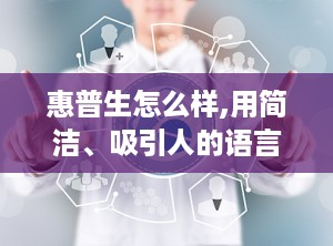 惠普生怎么样,用简洁、吸引人的语言概括文章内容，形成副标题。例如，如果文章主题是“高效办公技巧”，副标题可以是“轻松提升工作效率的五大秘诀”。
