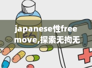 japanese性free move,探索无拘无束的生活方式
