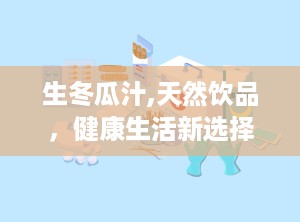 生冬瓜汁,天然饮品，健康生活新选择”