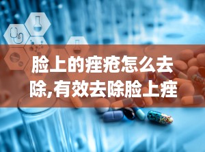 脸上的痤疮怎么去除,有效去除脸上痤疮的实用方法”