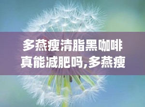 多燕瘦清脂黑咖啡真能减肥吗,多燕瘦清脂黑咖啡减肥效果解析与使用指南