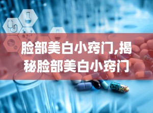 脸部美白小窍门,揭秘脸部美白小窍门，轻松拥有白皙肌肤