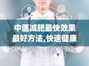中医减肥最快效果最好方法,快速健康瘦身之道