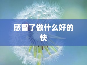 感冒了做什么好的快