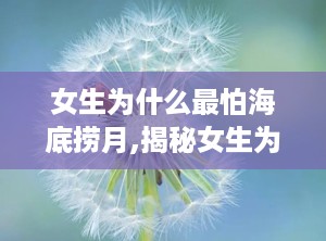 女生为什么最怕海底捞月,揭秘女生为何心生畏惧的神秘现象