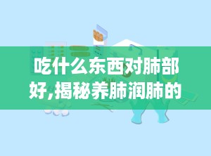 吃什么东西对肺部好,揭秘养肺润肺的五大食物”