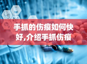手抓的伤痕如何快好,介绍手抓伤痕