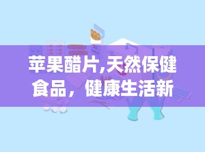 苹果醋片,天然保健食品，健康生活新选择