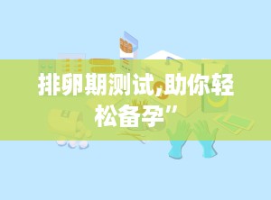 排卵期测试,助你轻松备孕”