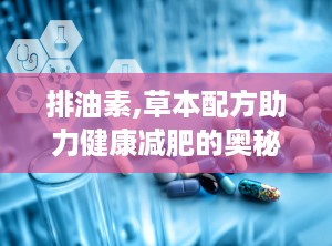 排油素,草本配方助力健康减肥的奥秘