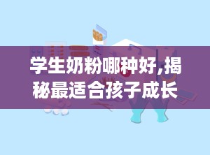学生奶粉哪种好,揭秘最适合孩子成长的选择