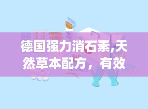 德国强力消石素,天然草本配方，有效治疗结石的神奇药物