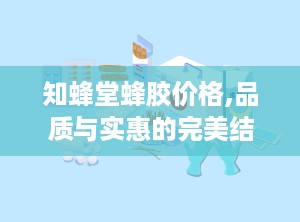 知蜂堂蜂胶价格,品质与实惠的完美结合”