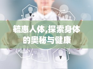 毓惠人体,探索身体的奥秘与健康
