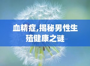 血精症,揭秘男性生殖健康之谜