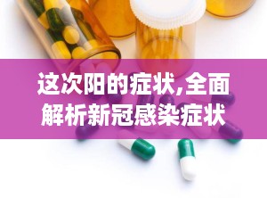 这次阳的症状,全面解析新冠感染症状与应对策略