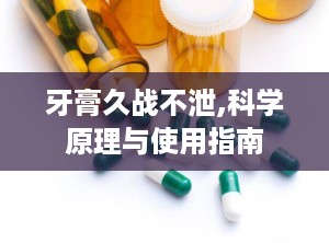 牙膏久战不泄,科学原理与使用指南