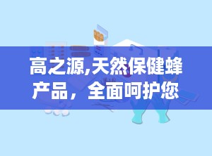 高之源,天然保健蜂产品，全面呵护您的健康生活”